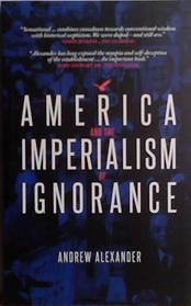 America and the Imperialism of Ignorance | 9999903484912 | Andrew Alexander