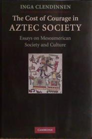 The Cost of Courage in Aztec Society | 9999903440765 | Inga Clendinnen