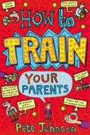 How to train your parents | 9999903498032 | Pete Johnson