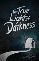 The True Light Of Darkness | 9999903340225 | James W. Jesso