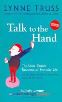Talk to the Hand: The Utter Bloody Rudeness of Everyday Life (or Six Good Reasons to Stay Home and Bolt the Door) | 9999903380894 | Truss, Lynne