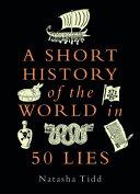 A Short History of the World in 50 Lies | 9999903339298 | Natasha Tidd