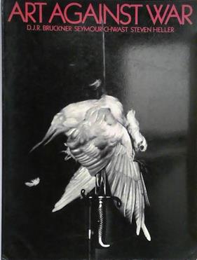 Art Against War | 9999903405764 | D. J. R. Bruckner Seymour Chwast Steven Heller
