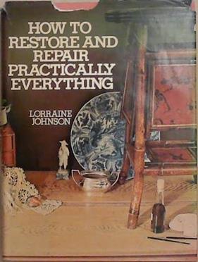 How to Restore and Repair Practically Everything | 9999903297215 | Lorraine Johnson