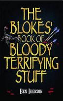 The Blokes' Book of Bloody Terrifying Stuff. Ben Ikenson | 9999903329435 | Ben Ikenson