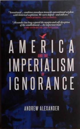 America and the Imperialism of Ignorance | 9999903484912 | Andrew Alexander