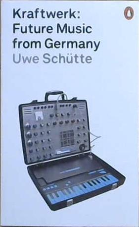 Kraftwerk: Future Music from Germany | 9999903444893 | Shute, Uwe