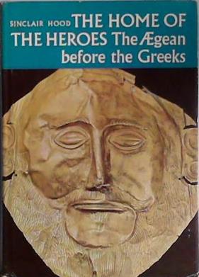 The Home of the Heroes of the Aegean Before the Greeks | 9999903452645 | Sinclair Hood