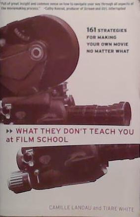 What They Don't Teach You at Film School: 161 Strategies For Making Your Own Movies No Matter What | 9999903515777 | Camille Landau
