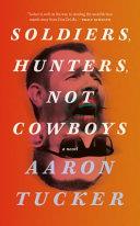 Soldiers, Hunters, Not Cowboys | 9999903449935 | Aaron Tucker
