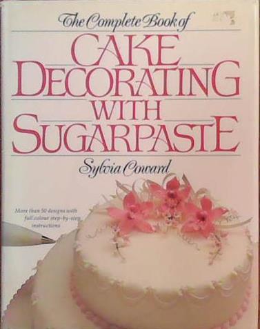 The Complete Book of Cake Decorating with Sugarpaste | 9999903388333 | Sylvia Coward