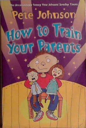 How to train your parents | 9999903431992 | Pete Johnson