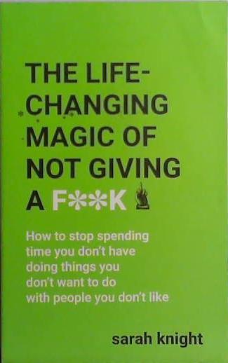 LIFE-CHANGING MAGIC OF NOT GIVING A F**K. | 9999903416142 | Sarah Knight (Freelance editor)