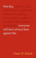 One Day, Everyone Will Have Always Been Against This | 9781837264186 | Omar El Akkad