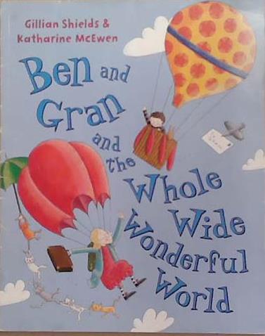 Ben and Gran and the Whole, Wide, Wonderful World | 9999903355151 | Shields, Gillian