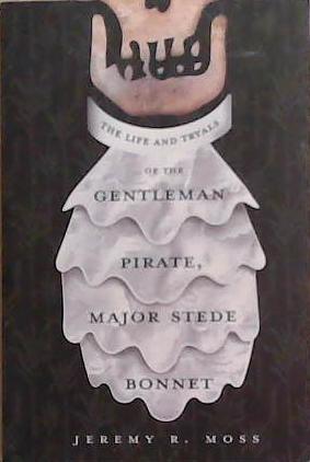the Life and Trials of the Gentleman Pirate, Major Stede Bonnet | 9999903365297 | Jeremy R. Moss