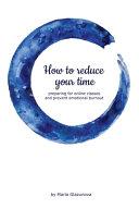 How to Reduce Your Time Preparing for Online Classes and Prevent Emotional Burnout | 9999903034636 | Maria Glazunova