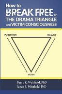 How to Break Free of the Drama Triangle and Victim Consciousness | 9999903430025 | Barry K. Weinhold Barry K. Weinhold Phd Janae B. Weinhold Phd Janae B. Weinhold