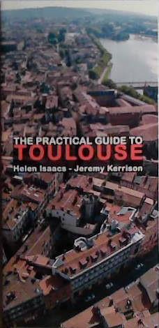 The Practical Guide to Toulouse | 9999903418092 | Helen Isaacs Jeremy Kerrison